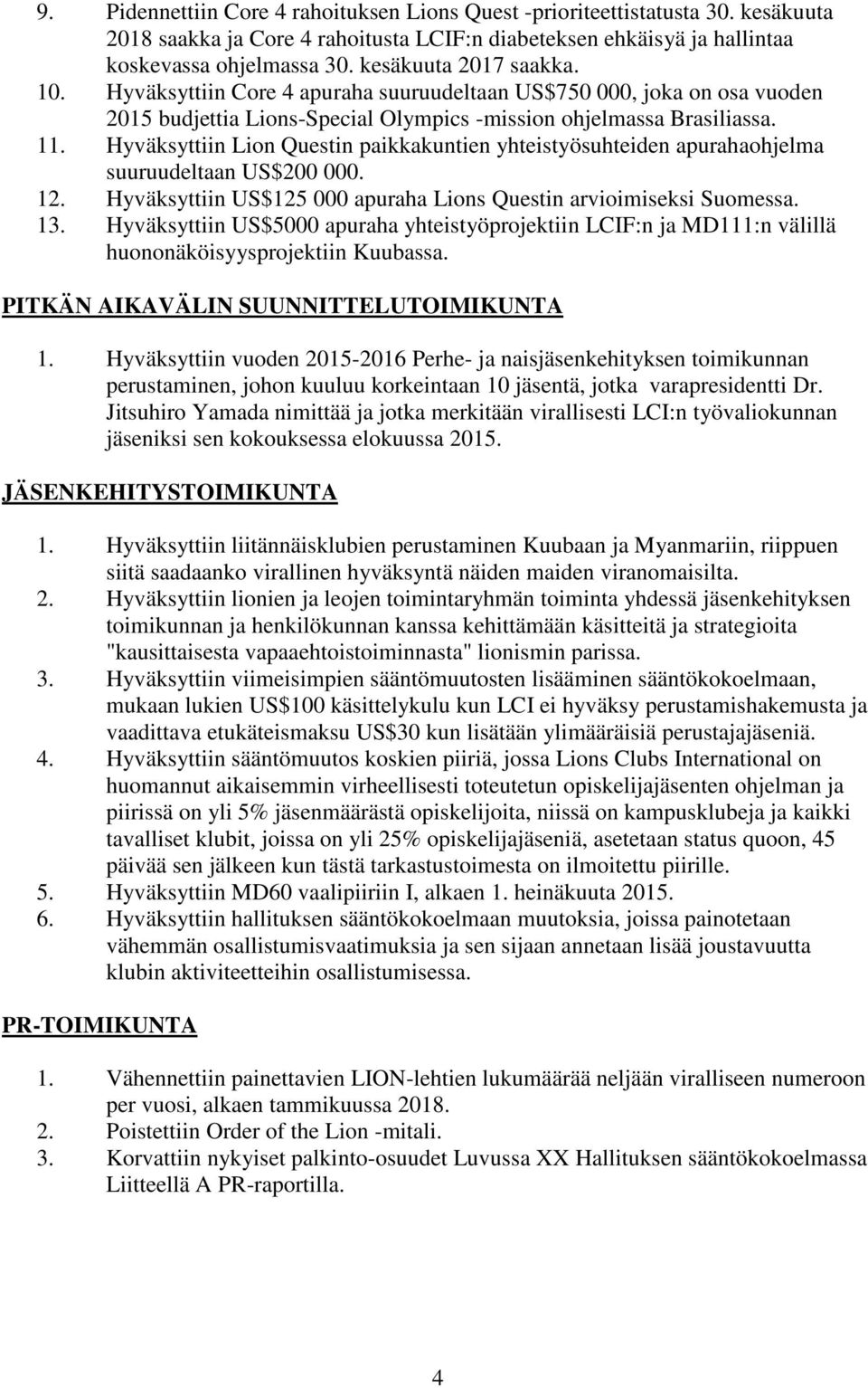 Hyväksyttiin Lion Questin paikkakuntien yhteistyösuhteiden apurahaohjelma suuruudeltaan US$200 000. 12. Hyväksyttiin US$125 000 apuraha Lions Questin arvioimiseksi Suomessa. 13.