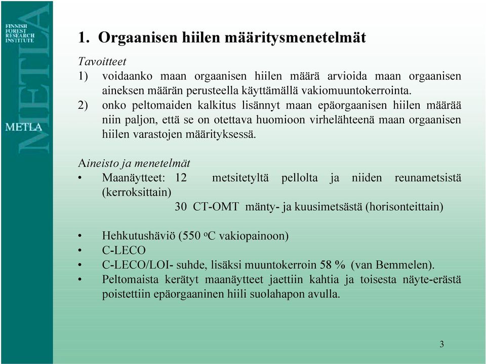 Aineisto ja menetelmät Maanäytteet: 12 metsitetyltä pellolta ja niiden reunametsistä (kerroksittain) 30 CT-OMT mänty- ja kuusimetsästä (horisonteittain) Hehkutushäviö (550 o C