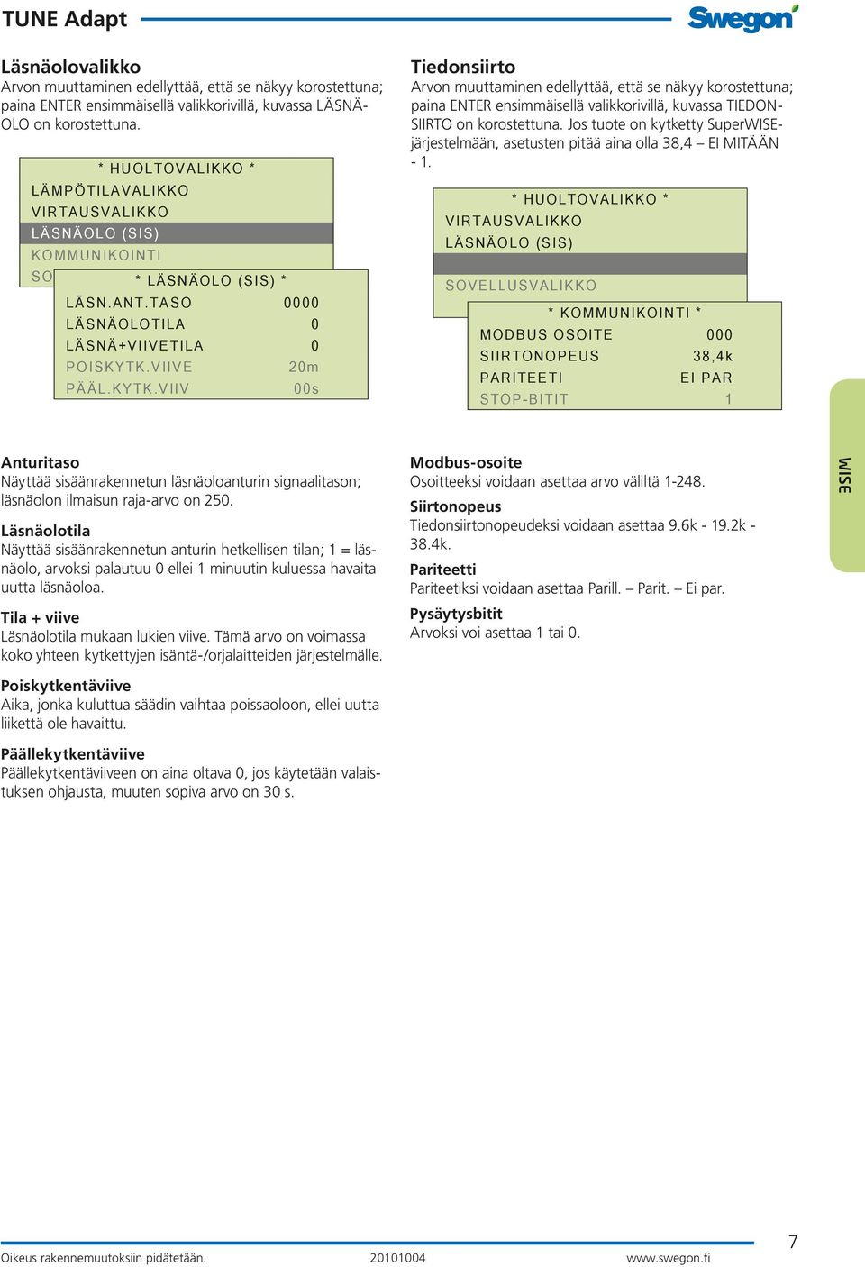 Jos tuote on kytketty Superjärjestelmään, asetusten pitää aina olla 38,4 EI MITÄÄN - 1.