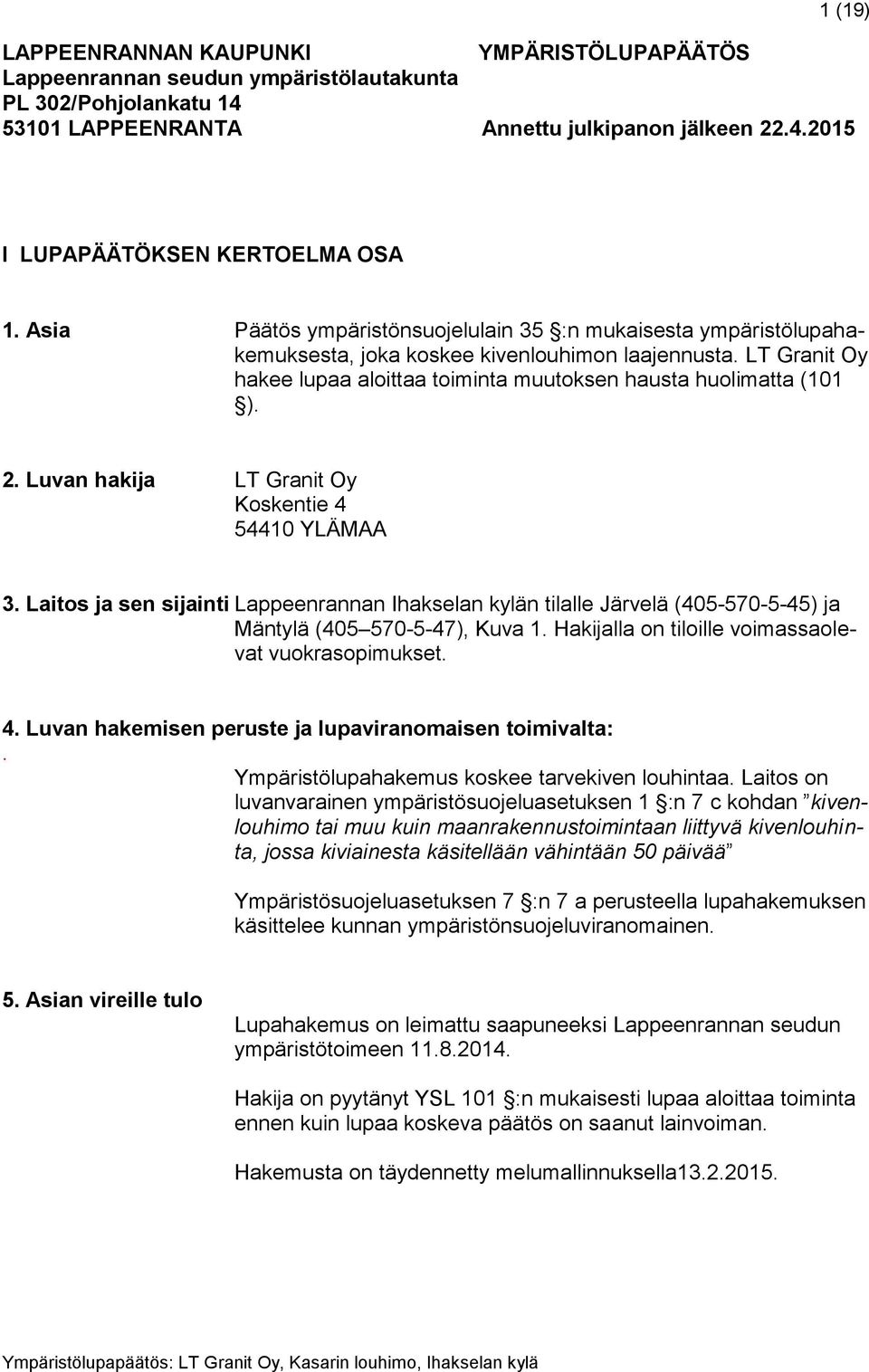 Luvan hakija LT Granit Oy Koskentie 4 54410 YLÄMAA 3. Laitos ja sen sijainti Lappeenrannan Ihakselan kylän tilalle Järvelä (405-570-5-45) ja Mäntylä (405 570-5-47), Kuva 1.