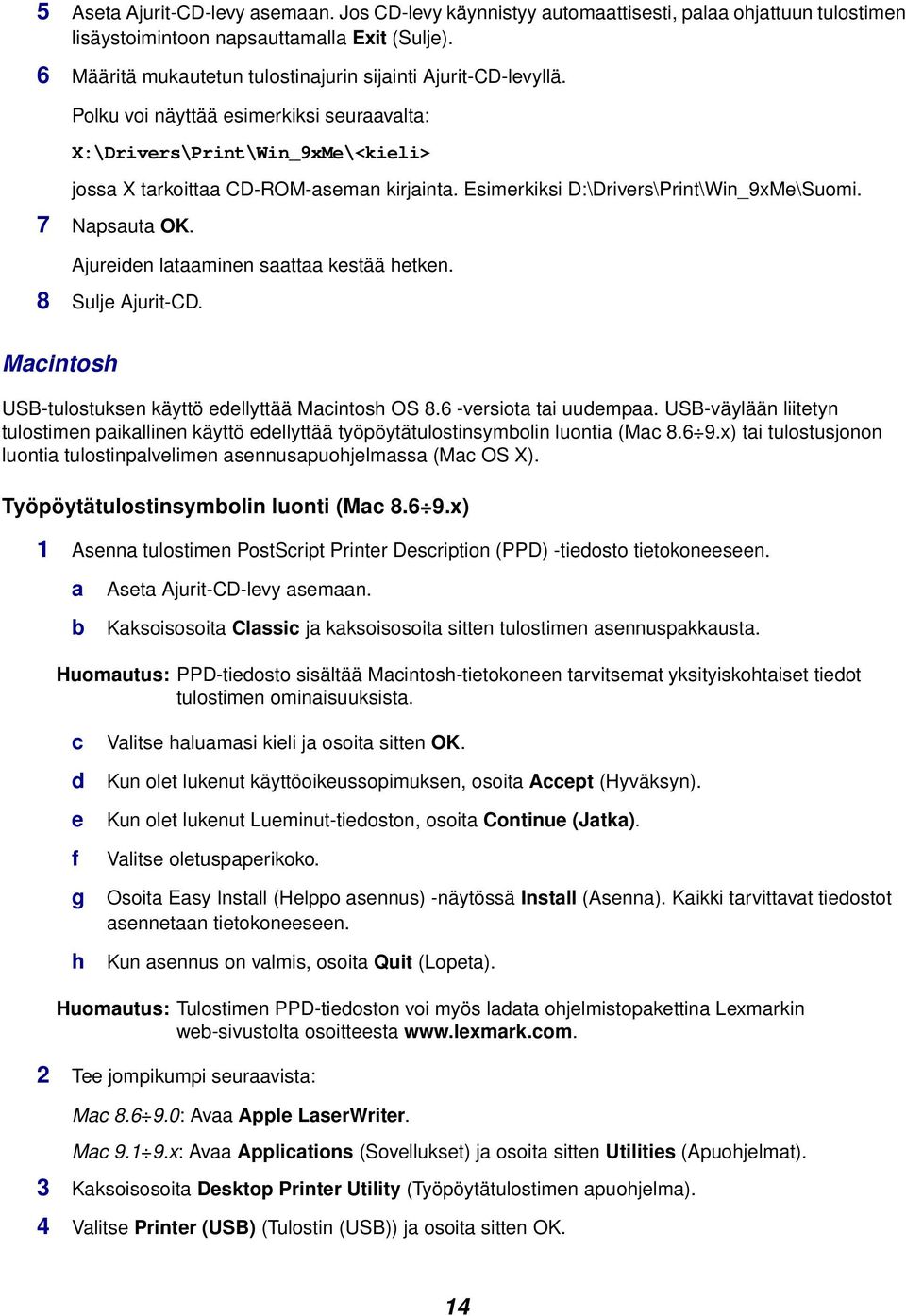 Esimerkiksi D:\Drivers\Print\Win_9xMe\Suomi. 7 Napsauta OK. Ajureiden lataaminen saattaa kestää hetken. 8 Sulje Ajurit-CD. Macintosh USB-tulostuksen käyttö edellyttää Macintosh OS 8.