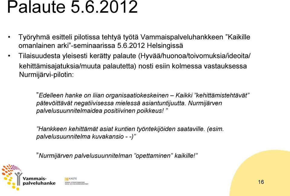 2012 Helsingissä Tilaisuudesta yleisesti kerätty palaute (Hyvää/huonoa/toivomuksia/ideoita/ kehittämisajatuksia/muuta palautetta) nosti esiin kolmessa vastauksessa