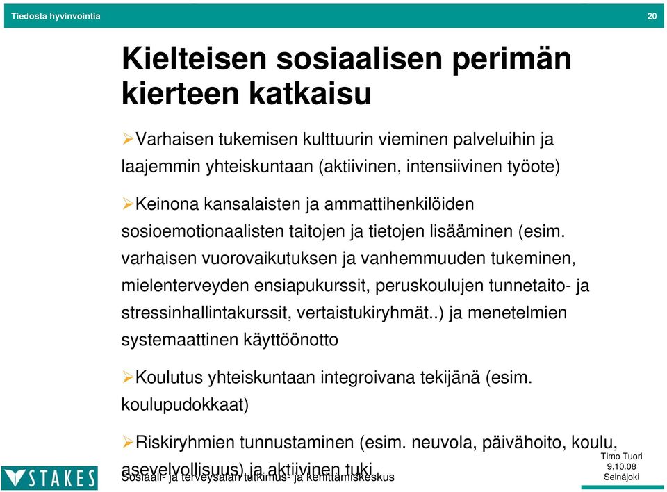 varhaisen vuorovaikutuksen ja vanhemmuuden tukeminen, mielenterveyden ensiapukurssit, peruskoulujen tunnetaito- ja stressinhallintakurssit, vertaistukiryhmät.