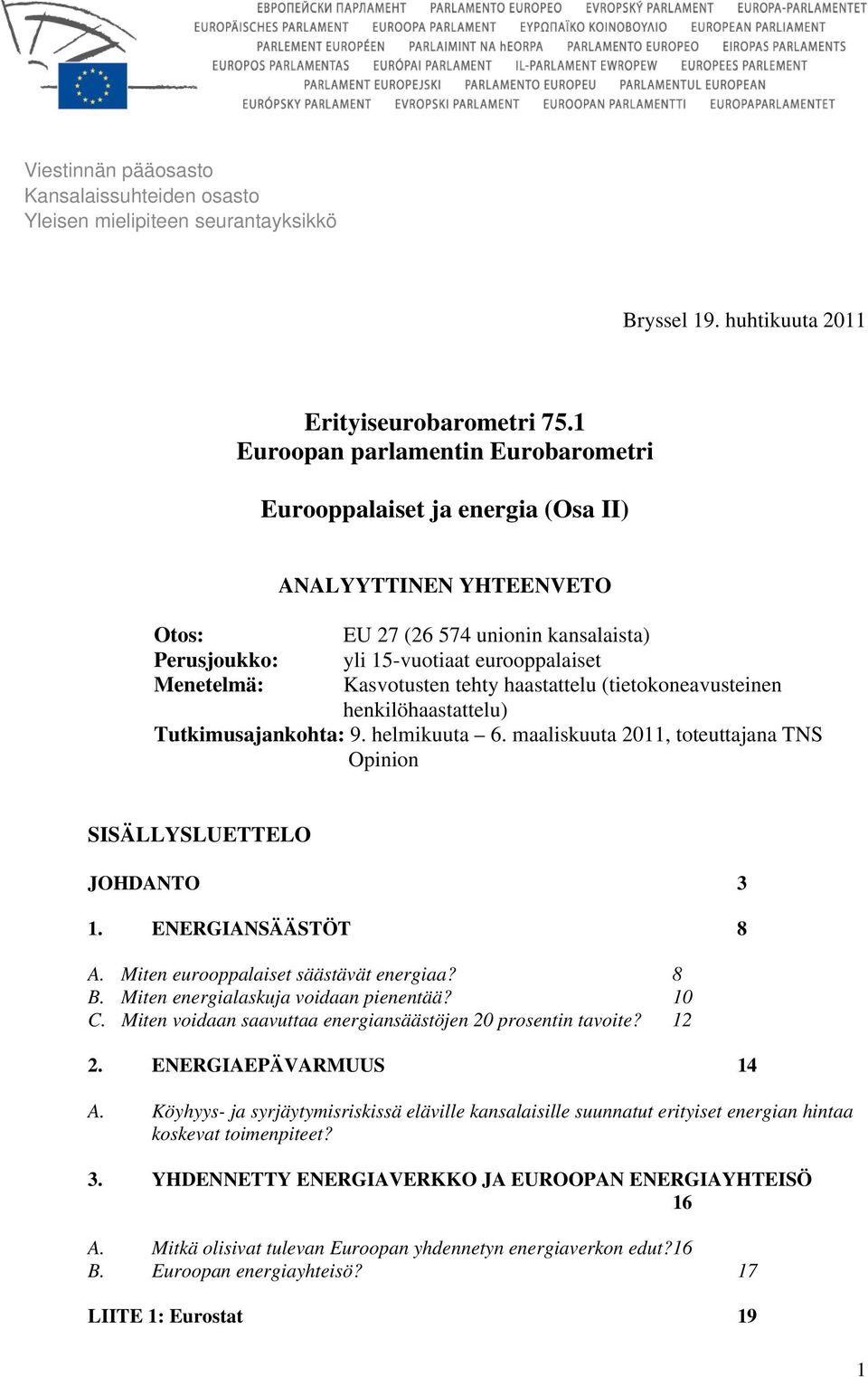 Kasvotusten tehty haastattelu (tietokoneavusteinen henkilöhaastattelu) Tutkimusajankohta: 9. helmikuuta 6. maaliskuuta 2011, toteuttajana TNS Opinion SISÄLLYSLUETTELO JOHDANTO 3 1.