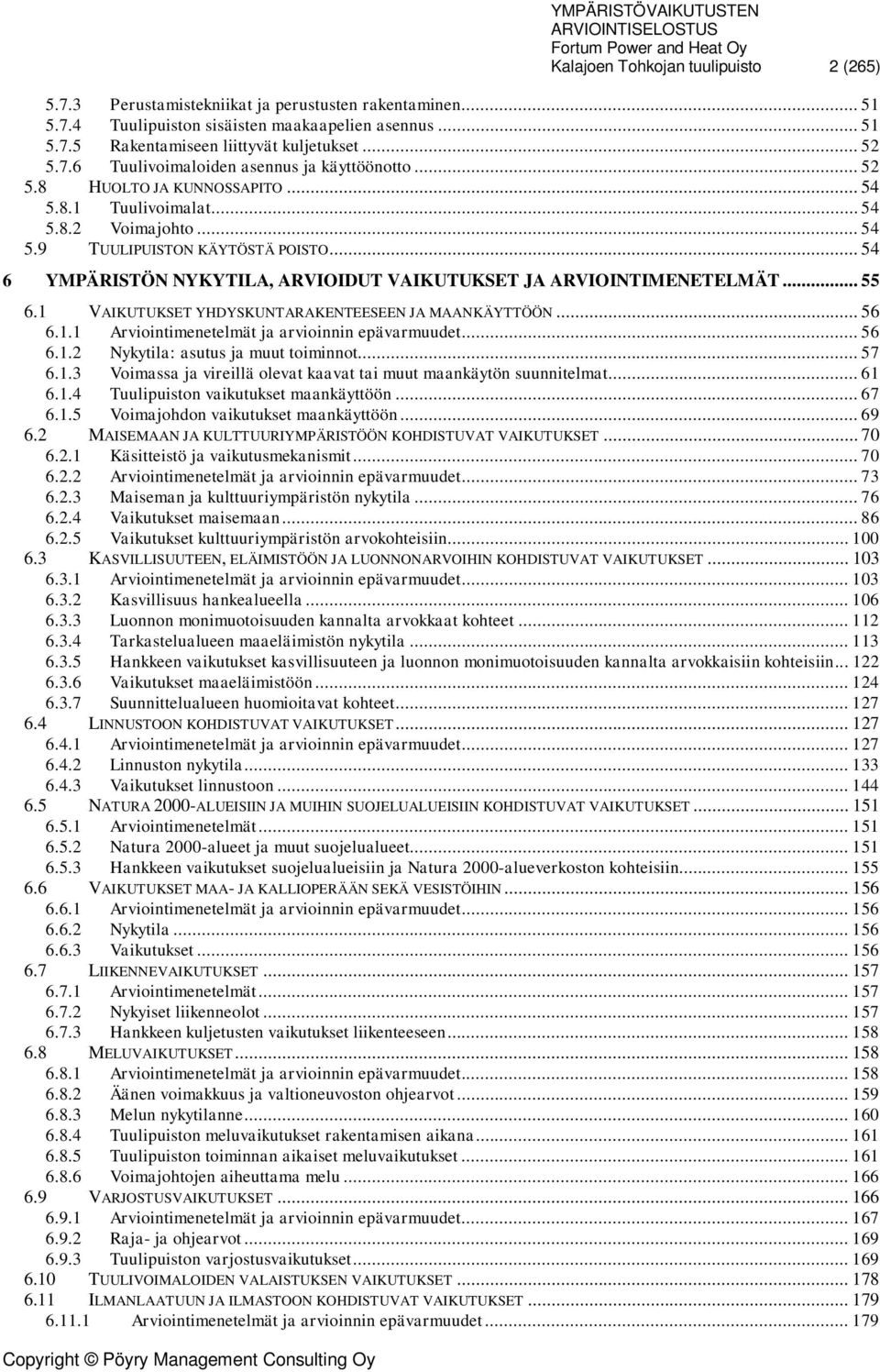 .. 54 6 YMPÄRISTÖN NYKYTILA, ARVIOIDUT VAIKUTUKSET JA ARVIOINTIMENETELMÄT... 55 6.1 VAIKUTUKSET YHDYSKUNTARAKENTEESEEN JA MAANKÄYTTÖÖN... 56 6.1.1 Arviointimenetelmät ja arvioinnin epävarmuudet... 56 6.1.2 Nykytila: asutus ja muut toiminnot.