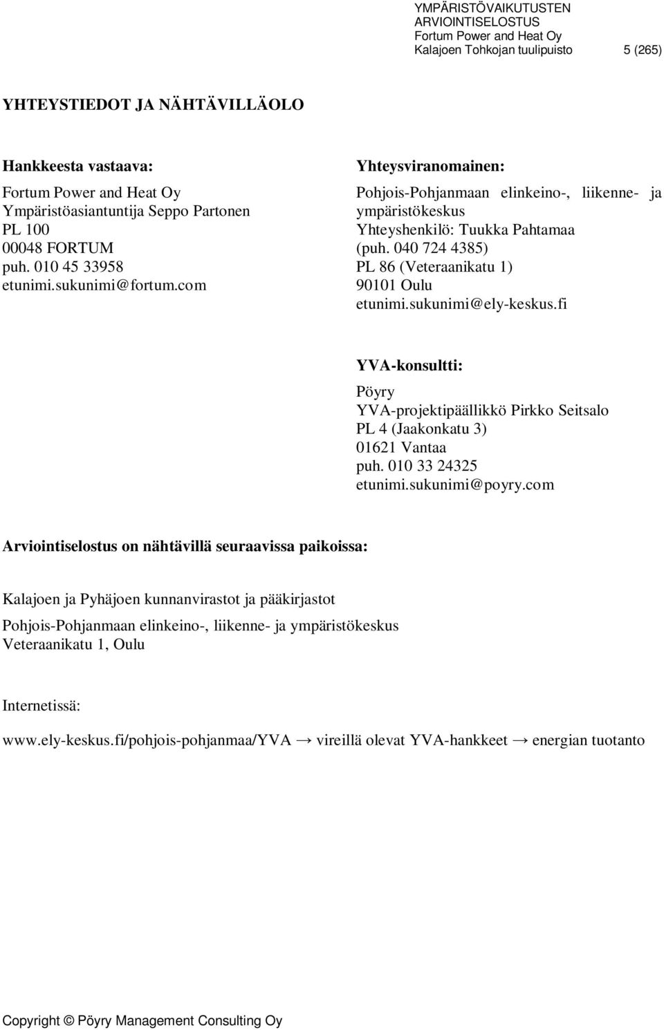 fi YVA-konsultti: Pöyry YVA-projektipäällikkö Pirkko Seitsalo PL 4 (Jaakonkatu 3) 01621 Vantaa puh. 010 33 24325 etunimi.sukunimi@poyry.