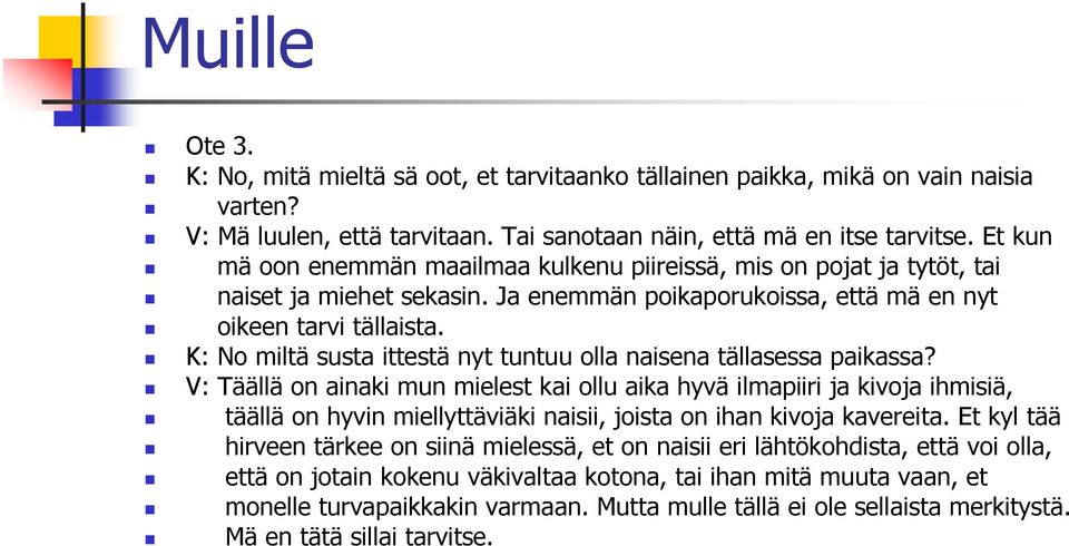 K: No miltä susta ittestä nyt tuntuu olla naisena tällasessa paikassa?