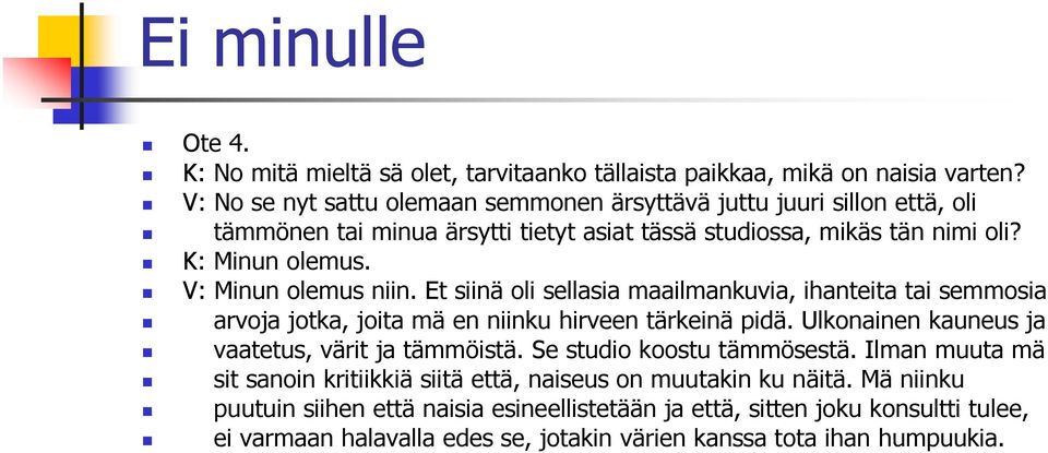 V: Minun olemus niin. Et siinä oli sellasia maailmankuvia, ihanteita tai semmosia arvoja jotka, joita mä en niinku hirveen tärkeinä pidä.