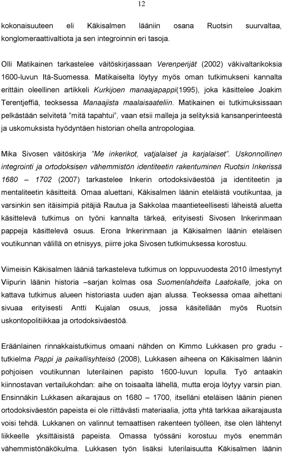 Matikaiselta löytyy myös oman tutkimukseni kannalta erittäin oleellinen artikkeli Kurkijoen manaajapappi(1995), joka käsittelee Joakim Terentjeffiä, teoksessa Manaajista maalaisaateliin.