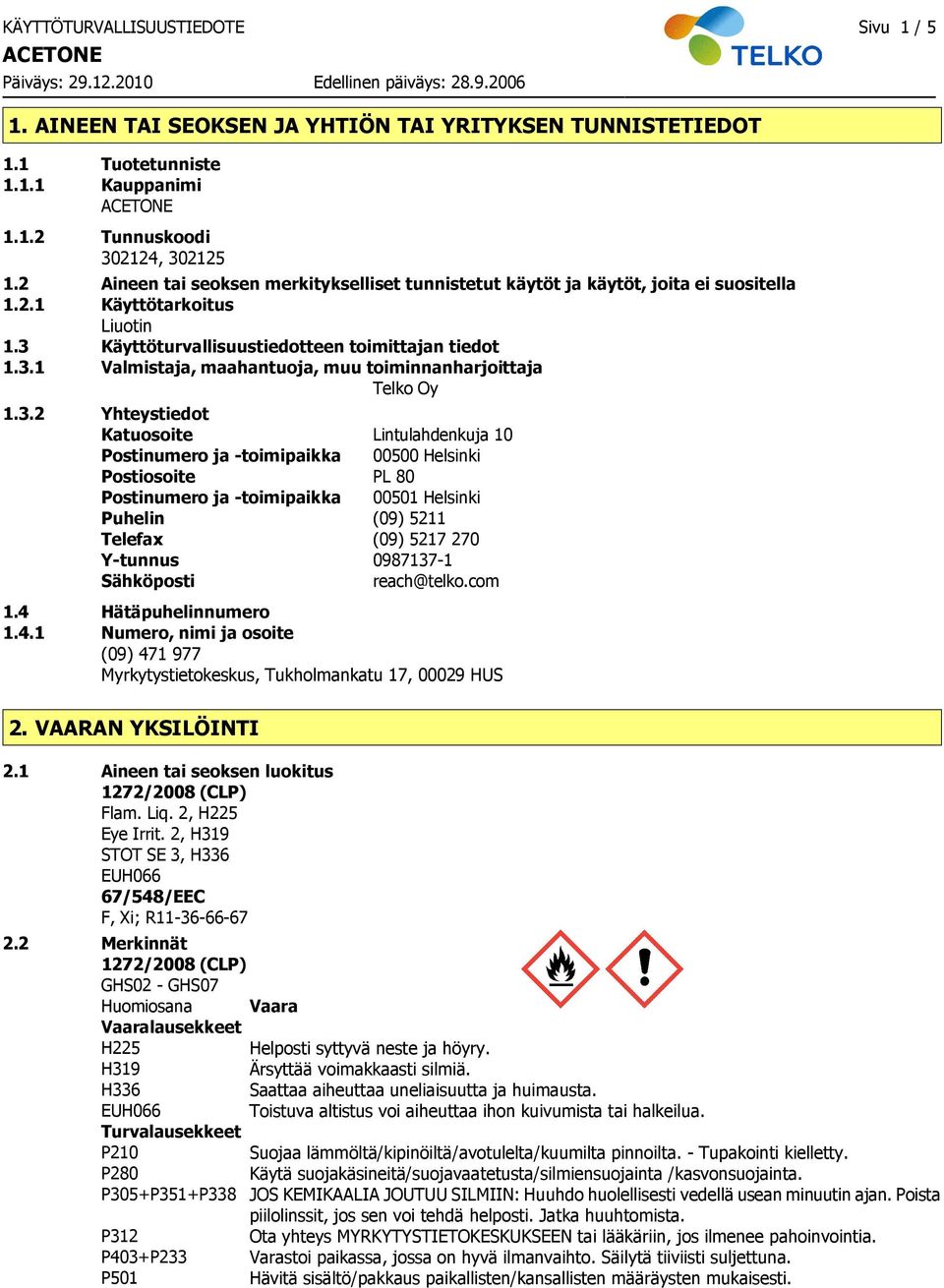 3.2 Yhteystiedot Katuosoite Lintulahdenkuja 10 Postinumero ja toimipaikka 00500 Helsinki Postiosoite PL 80 Postinumero ja toimipaikka 00501 Helsinki Puhelin (09) 5211 Telefax (09) 5217 270 Ytunnus