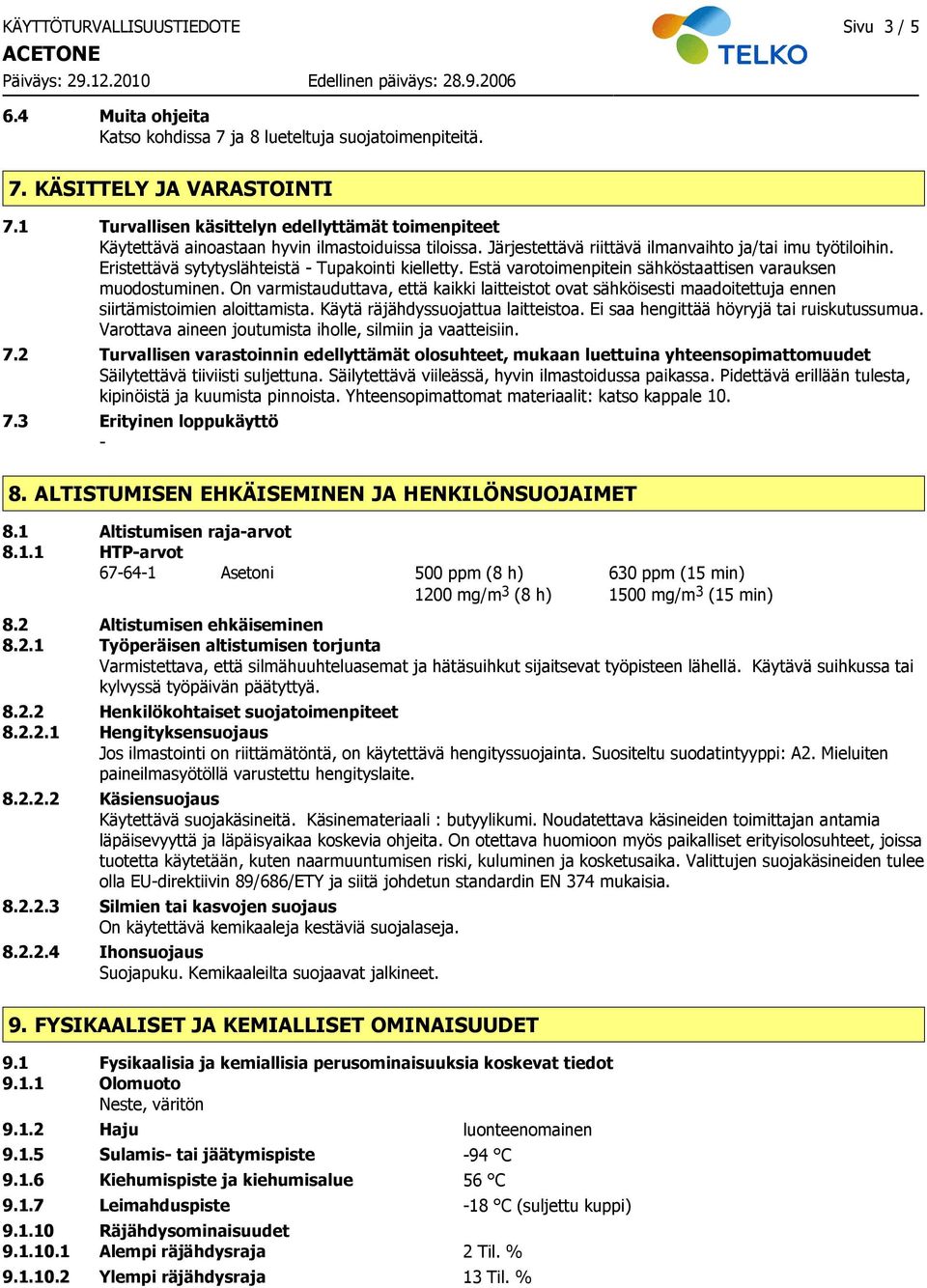 Eristettävä sytytyslähteistä Tupakointi kielletty. Estä varotoimenpitein sähköstaattisen varauksen muodostuminen.