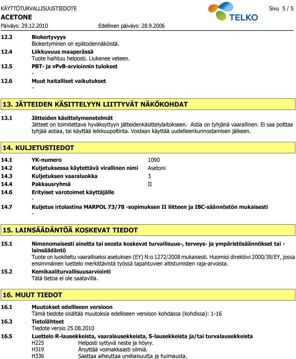 Astia on tyhjänä vaarallinen. Ei saa polttaa tyhjää astiaa, tai käyttää leikkuupoltinta. Voidaan käyttää uudelleenkunnostamisen jälkeen. 14. KULJETUSTIEDOT 14.1 YKnumero 1090 14.