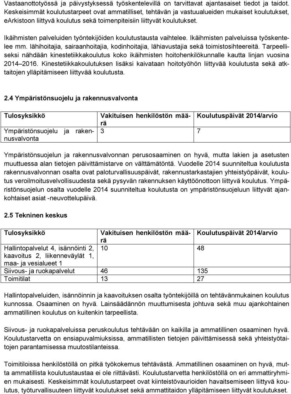 Ikäihmisten palveluiden työntekijöiden koulutustausta vaihtelee. Ikäihmisten palveluissa työskentelee mm. lähihoitajia, sairaanhoitajia, kodinhoitajia, lähiavustajia sekä toimistosihteereitä.