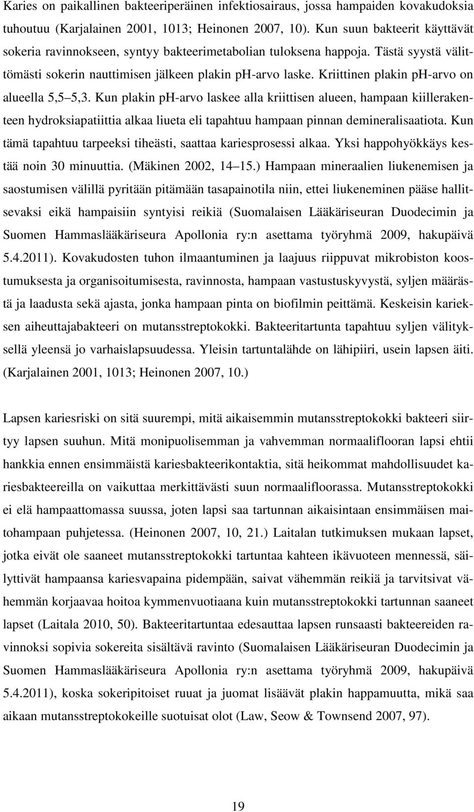 Kriittinen plakin ph-arvo on alueella 5,5 5,3. Kun plakin ph-arvo laskee alla kriittisen alueen, hampaan kiillerakenteen hydroksiapatiittia alkaa liueta eli tapahtuu hampaan pinnan demineralisaatiota.