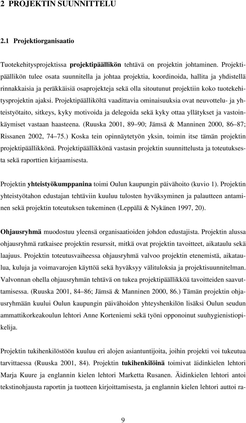 ajaksi. Projektipäälliköltä vaadittavia ominaisuuksia ovat neuvottelu- ja yhteistyötaito, sitkeys, kyky motivoida ja delegoida sekä kyky ottaa yllätykset ja vastoinkäymiset vastaan haasteena.