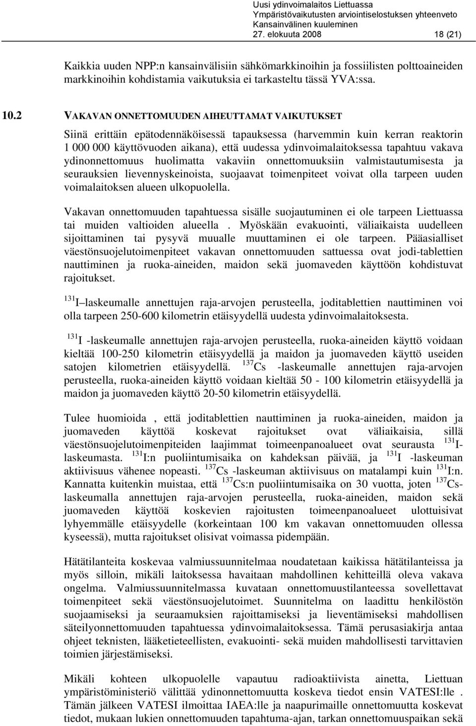 tapahtuu vakava ydinonnettomuus huolimatta vakaviin onnettomuuksiin valmistautumisesta ja seurauksien lievennyskeinoista, suojaavat toimenpiteet voivat olla tarpeen uuden voimalaitoksen alueen