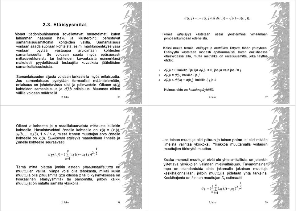 Se voidaa saada myös epäsuorasti mittausvektoreista tai kohteide kuvauksista esimerkkiä makutesti pyydettäessä testaajilta kuvauksia jäätelöide samakaltaisuuksista.