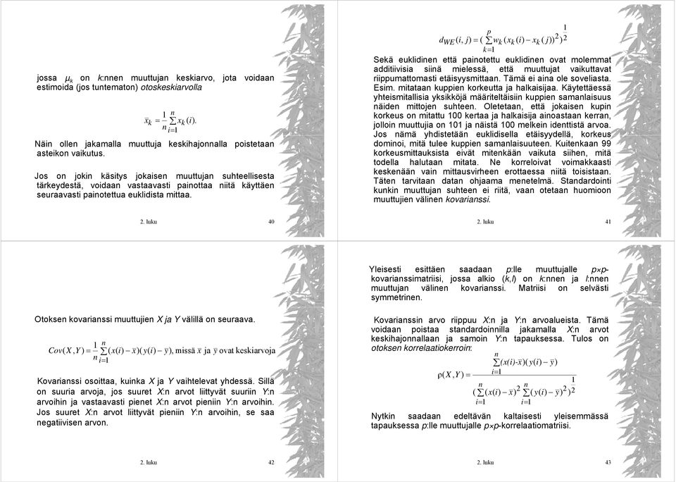 p d 2 2 WE ( i, = ( wk ( xk ( i) xk ( ) ) k= Sekä euklidie että paiotettu euklidie ovat molemmat additiivisia siiä mielessä, että muuttujat vaikuttavat riippumattomasti etäisyysmittaa.