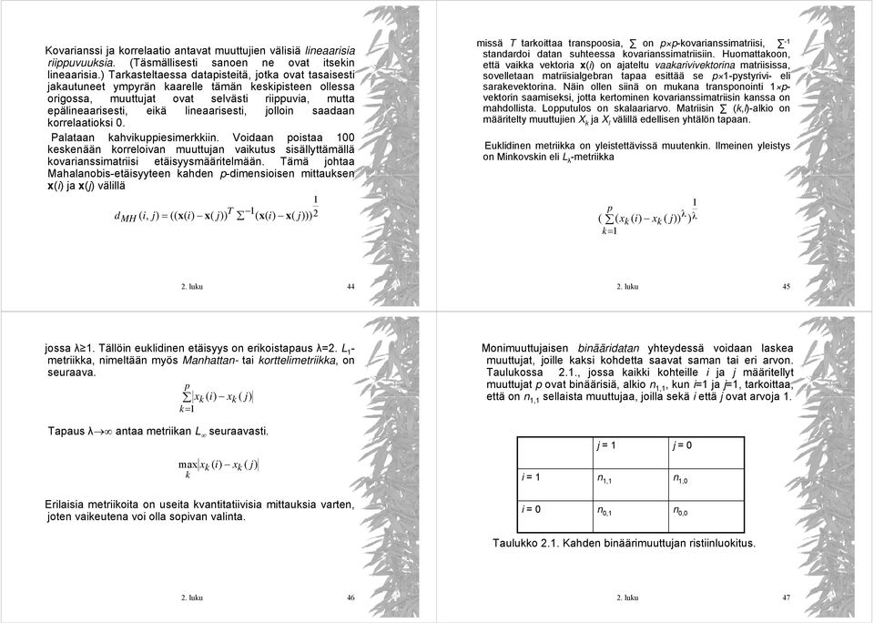 saadaa korrelaatioksi 0. Palataa kahvikuppiesimerkkii. Voidaa poistaa 00 keskeää korreloiva muuttuja vaikutus sisällyttämällä kovariassimatriisi etäisyysmääritelmää.