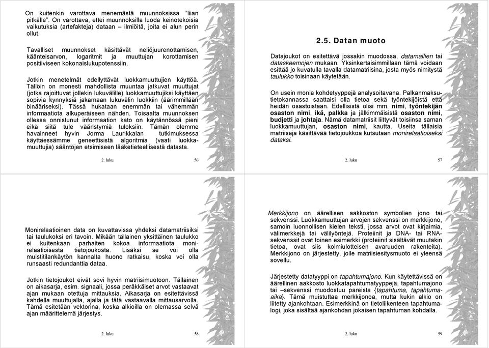 Tällöi o moesti mahdollista muutaa jatkuvat muuttujat (jotka rajoittuvat jolleki lukuvälille) luokkamuuttujiksi käyttäe sopivia kyyksiä jakamaa lukuväli luokkii (äärimmillää biääriseksi).