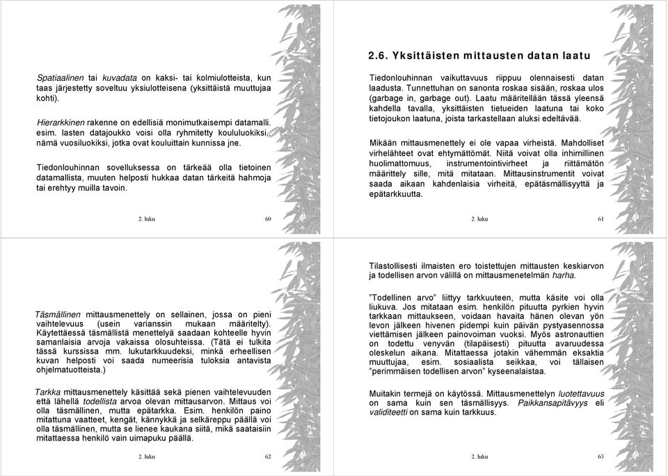 Tiedolouhia sovelluksessa o tärkeää olla tietoie datamallista, muute helposti hukkaa data tärkeitä hahmoja tai erehtyy muilla tavoi. Tiedolouhia vaikuttavuus riippuu oleaisesti data laadusta.