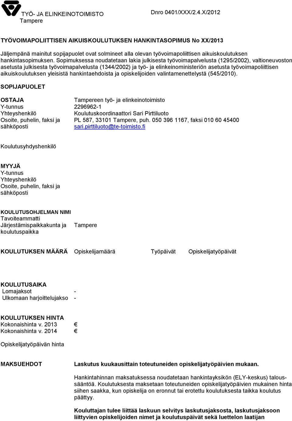 Sopimuksessa noudatetaan lakia julkisesta työvoimapalvelusta (1295/2002), valtioneuvoston asetusta julkisesta työvoimapalvelusta (1344/2002) ja työ- ja elinkeinoministeriön asetusta