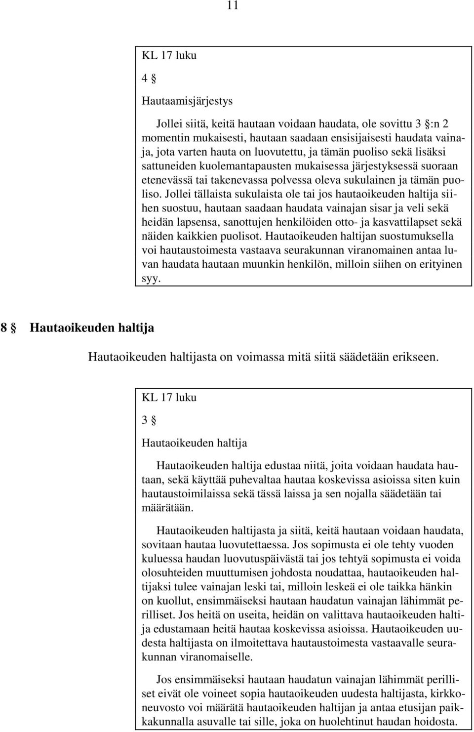 Jollei tällaista sukulaista ole tai jos hautaoikeuden haltija siihen suostuu, hautaan saadaan haudata vainajan sisar ja veli sekä heidän lapsensa, sanottujen henkilöiden otto- ja kasvattilapset sekä