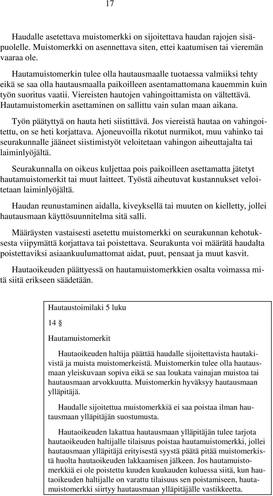 Viereisten hautojen vahingoittamista on vältettävä. Hautamuistomerkin asettaminen on sallittu vain sulan maan aikana. Työn päätyttyä on hauta heti siistittävä.