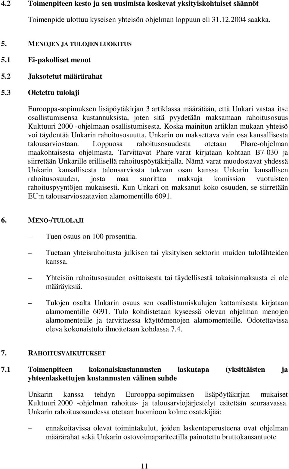 3 Oletettu tulolaji Eurooppa-sopimuksen lisäpöytäkirjan 3 artiklassa määrätään, että Unkari vastaa itse osallistumisensa kustannuksista, joten sitä pyydetään maksamaan rahoitusosuus Kulttuuri 2000