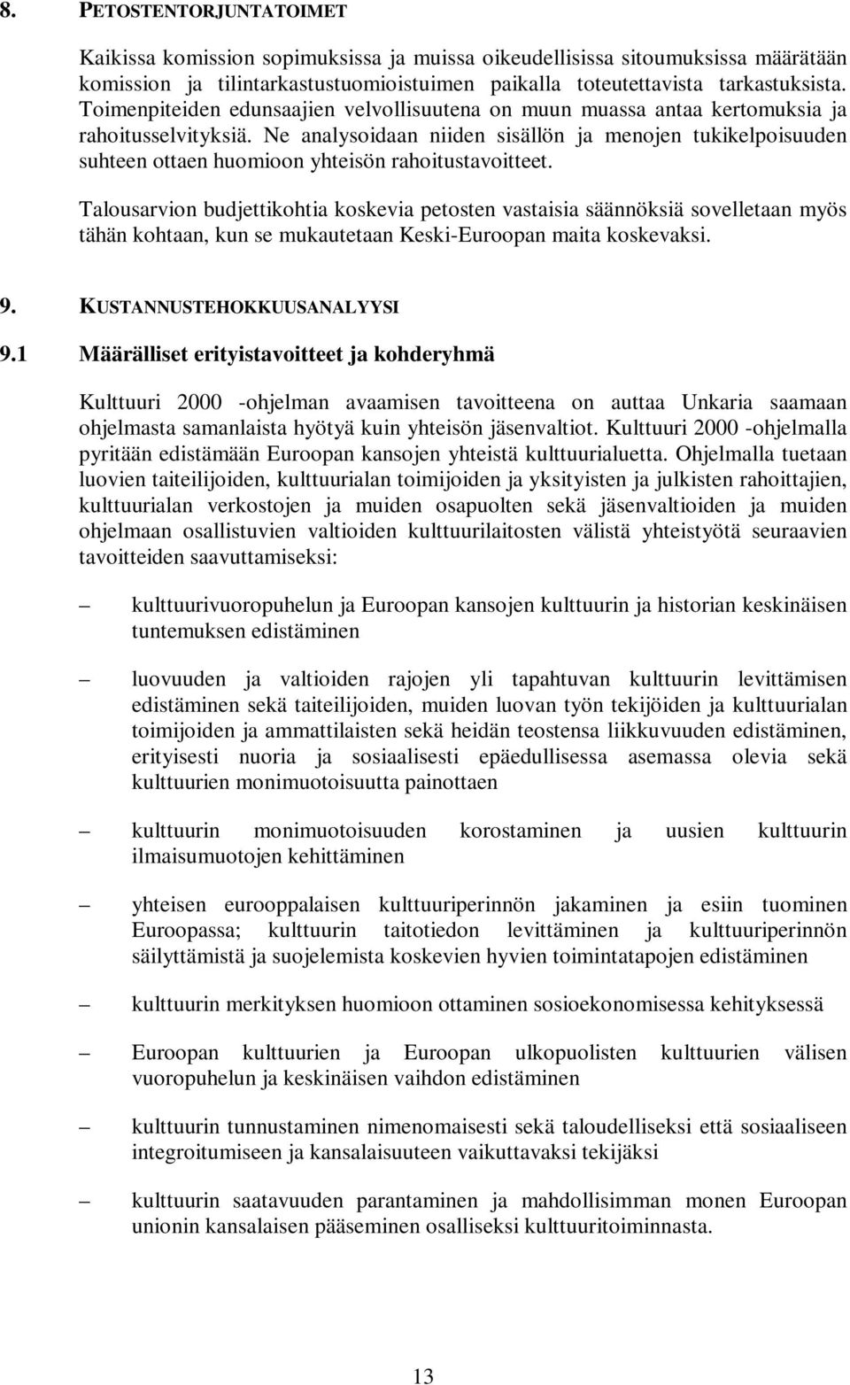 Ne analysoidaan niiden sisällön ja menojen tukikelpoisuuden suhteen ottaen huomioon yhteisön rahoitustavoitteet.