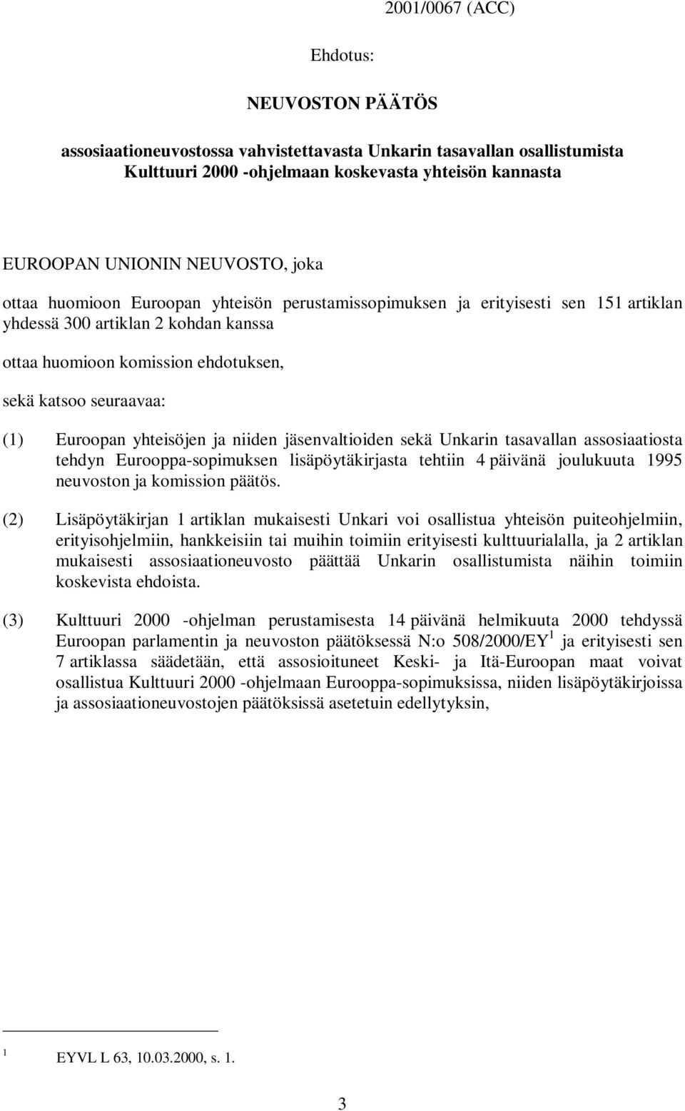 Euroopan yhteisöjen ja niiden jäsenvaltioiden sekä Unkarin tasavallan assosiaatiosta tehdyn Eurooppa-sopimuksen lisäpöytäkirjasta tehtiin 4 päivänä joulukuuta 1995 neuvoston ja komission päätös.