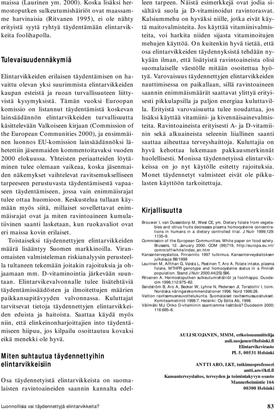 Tämän vuoksi Euroopan komissio on listannut täydentämistä koskevan lainsäädännön elintarvikkeiden turvallisuutta käsittelevään Valkoiseen kirjaan (Commission of the European Communities 2000), ja