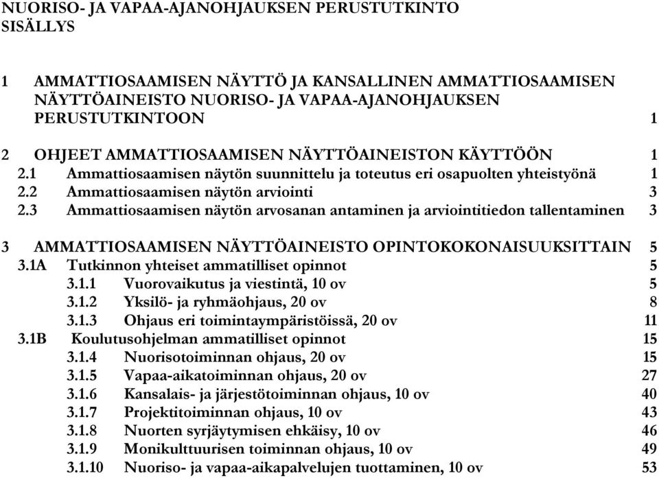 3 Ammattiosaamisen näytön arvosanan antaminen ja arviointitiedon tallentaminen 3 3 AMMATTIOSAAMISEN NÄYTTÖAINEISTO OPINTOKOKONAISUUKSITTAIN 5 3.1A Tutkinnon yhteiset ammatilliset opinnot 5 3.1.1 Vuorovaikutus ja viestintä, 10 ov 5 3.