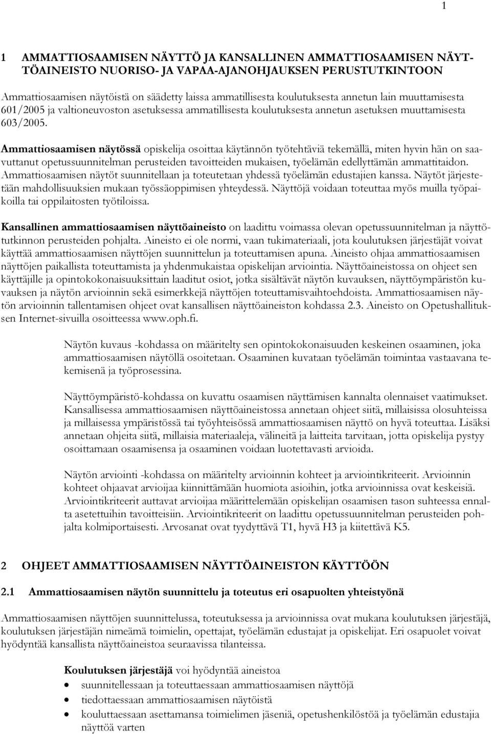 Ammattiosaamisen näytössä opiskelija osoittaa käytännön työtehtäviä tekemällä, miten hyvin hän on saavuttanut opetussuunnitelman perusteiden tavoitteiden mukaisen, työelämän edellyttämän