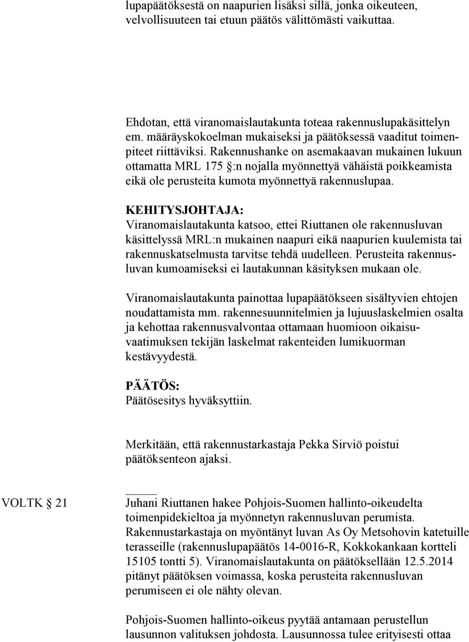 Rakennushanke on asemakaavan mukainen lukuun ottamatta MRL 175 :n nojalla myönnettyä vähäistä poikkeamista eikä ole perusteita kumota myönnettyä rakennuslupaa.