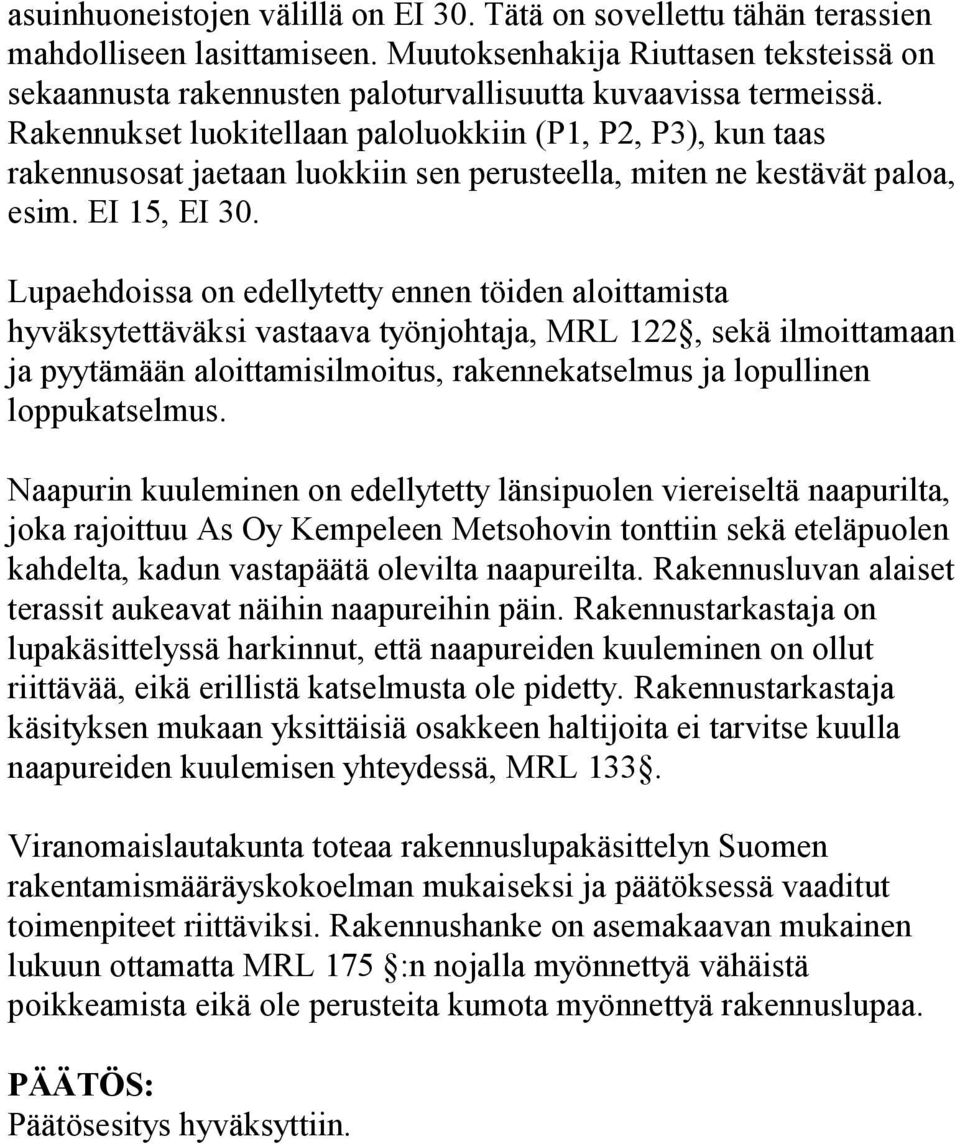 Rakennukset luokitellaan paloluokkiin (P1, P2, P3), kun taas rakennusosat jaetaan luokkiin sen perusteella, miten ne kestävät paloa, esim. EI 15, EI 30.