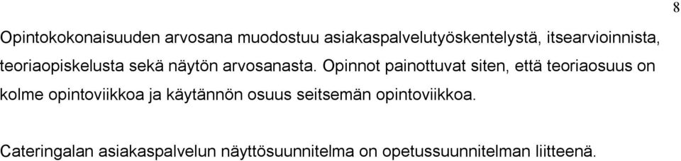 Opinnot painottuvat siten, että teoriaosuus on kolme opintoviikkoa ja käytännön