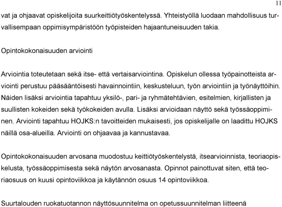 Opiskelun ollessa työpainotteista arviointi perustuu pääsääntöisesti havainnointiin, keskusteluun, työn arviointiin ja työnäyttöihin.