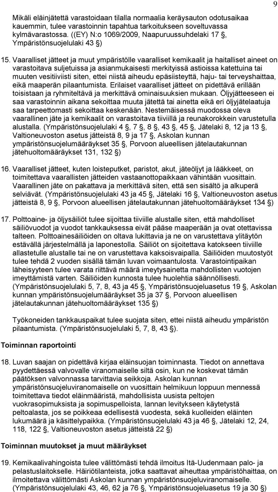 Vaaralliset jätteet ja muut ympäristölle vaaralliset kemikaalit ja haitalliset aineet on varastoitava suljetuissa ja asianmukaisesti merkityissä astioissa katettuina tai muuten vesitiiviisti siten,