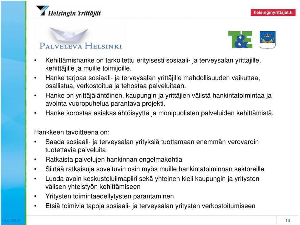 Hanke on yrittäjälähtöinen, kaupungin ja yrittäjien välistä hankintatoimintaa ja avointa vuoropuhelua parantava projekti. Hanke korostaa asiakaslähtöisyyttä ja monipuolisten palveluiden kehittämistä.