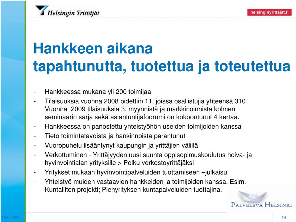 - Hankkeessa on panostettu yhteistyöhön useiden toimijoiden kanssa - Tieto toimintatavoista ja hankinnoista parantunut - Vuoropuhelu lisääntynyt kaupungin ja yrittäjien välillä - Verkottuminen -