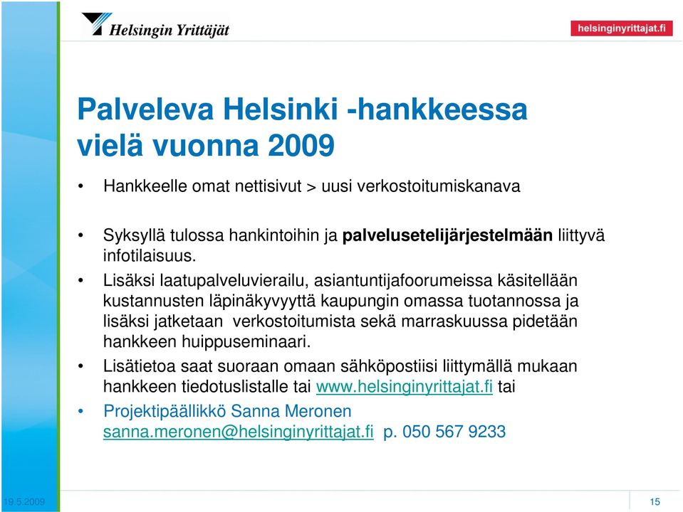 Lisäksi laatupalveluvierailu, asiantuntijafoorumeissa käsitellään kustannusten läpinäkyvyyttä kaupungin omassa tuotannossa ja lisäksi jatketaan