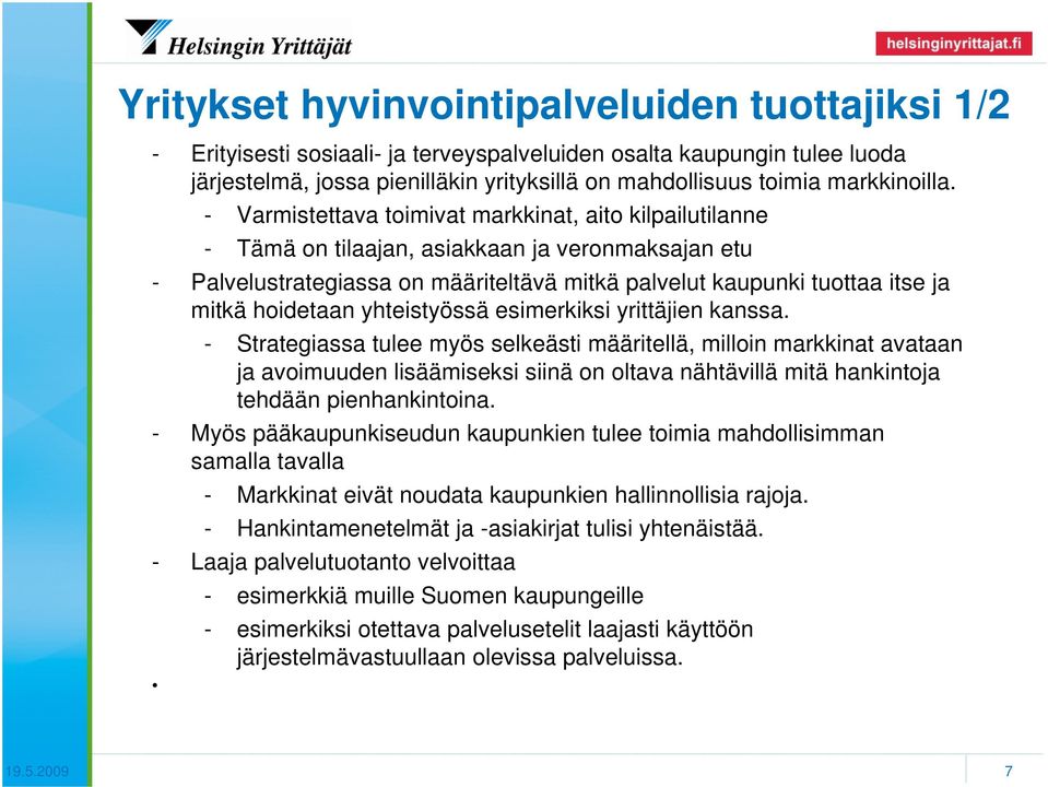 - Varmistettava toimivat markkinat, aito kilpailutilanne - Tämä on tilaajan, asiakkaan ja veronmaksajan etu - Palvelustrategiassa on määriteltävä mitkä palvelut kaupunki tuottaa itse ja mitkä