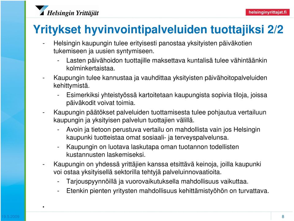 - Esimerkiksi yhteistyössä kartoitetaan kaupungista sopivia tiloja, joissa päiväkodit voivat toimia.