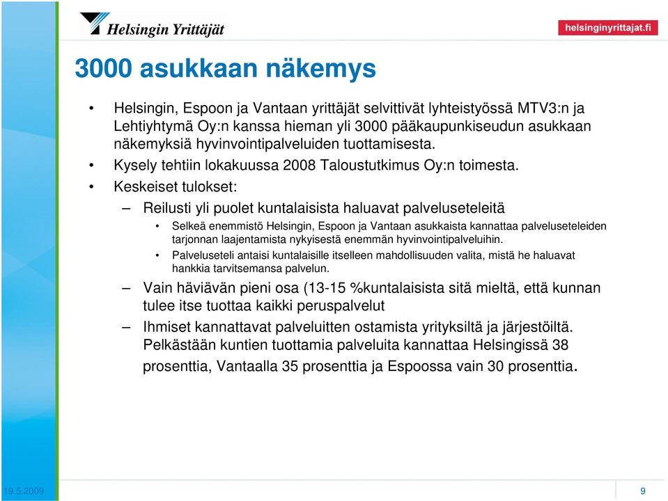 Keskeiset tulokset: Reilusti yli puolet kuntalaisista haluavat palveluseteleitä Selkeä enemmistö Helsingin, Espoon ja Vantaan asukkaista kannattaa palveluseteleiden tarjonnan laajentamista nykyisestä