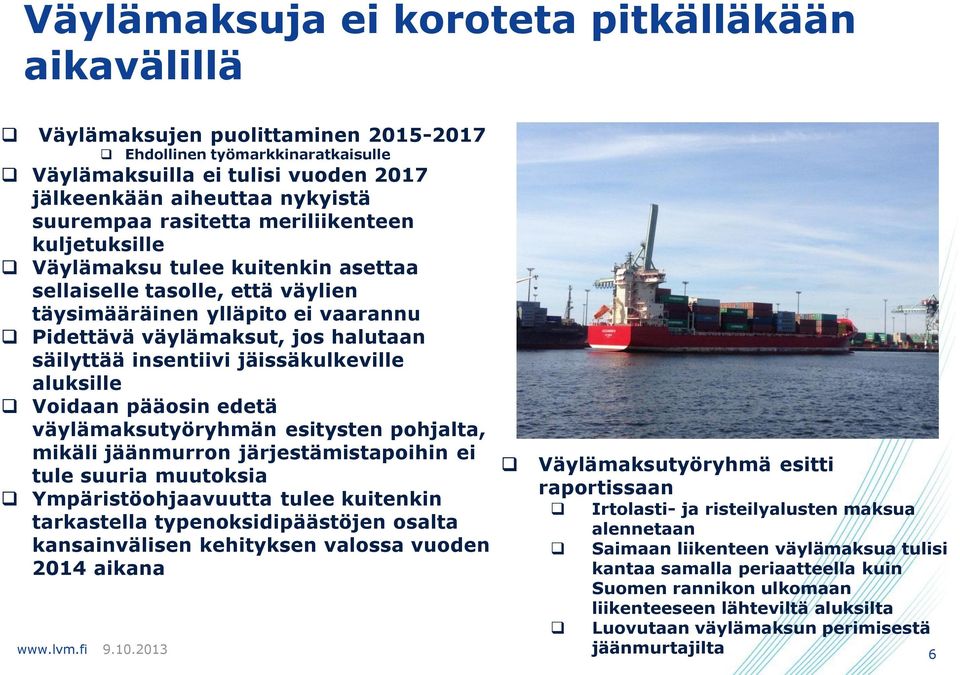 insentiivi jäissäkulkeville aluksille Voidaan pääosin edetä väylämaksutyöryhmän esitysten pohjalta, mikäli jäänmurron järjestämistapoihin ei tule suuria muutoksia Ympäristöohjaavuutta tulee kuitenkin