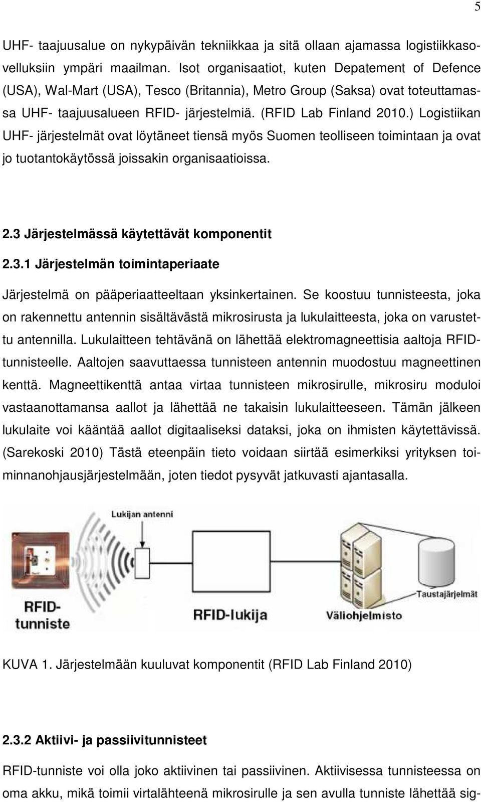 ) Logistiikan UHF- järjestelmät ovat löytäneet tiensä myös Suomen teolliseen toimintaan ja ovat jo tuotantokäytössä joissakin organisaatioissa. 2.3 