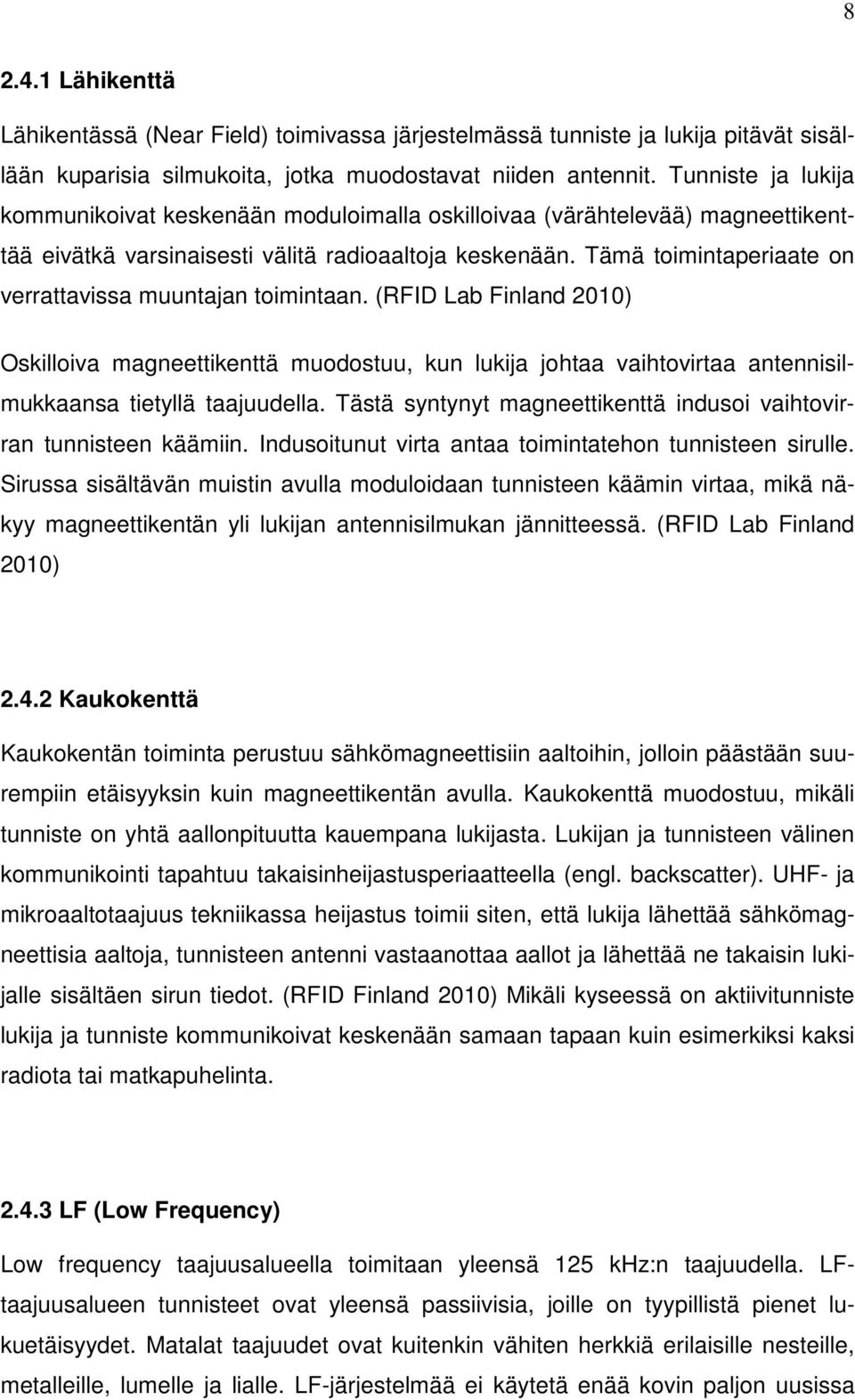 Tämä toimintaperiaate on verrattavissa muuntajan toimintaan. (RFID Lab Finland 2010) Oskilloiva magneettikenttä muodostuu, kun lukija johtaa vaihtovirtaa antennisilmukkaansa tietyllä taajuudella.