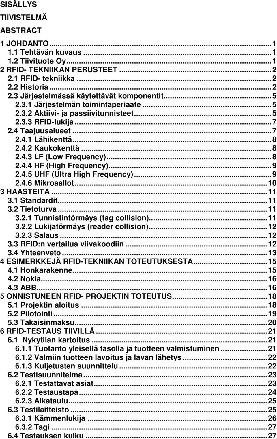 ..8 2.4.4 HF (High Frequency)...9 2.4.5 UHF (Ultra High Frequency)...9 2.4.6 Mikroaallot...10 3 HAASTEITA...11 3.1 Standardit...11 3.2 Tietoturva...11 3.2.1 Tunnistintörmäys (tag collision)...11 3.2.2 Lukijatörmäys (reader collision).