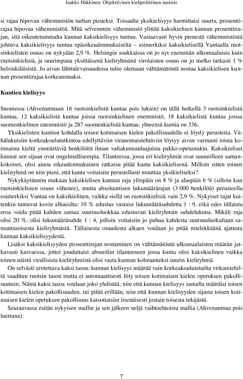 Vastaavasti hyvin pienestä vähemmistöstä johtuva kaksikielisyys tuntuu epäoikeudenmukaiselta esimerkiksi kaksikielisellä Vantaalla ruotsinkielisten osuus on nykyään 2,9 %.